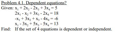 Problem 4.1 Dependent equations? Given: x +2x2 2x+3x, 5 2xx +3x-2x 18 -x, + 3x2 + x3-4x,--6 x 3x2+ 5x 5x, 13 If the set of 4