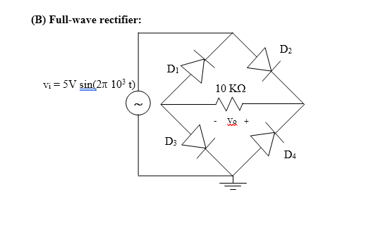 (B) Full-wave rectifier: D2 Di Vi = 5V, sin(2π 103 t) D3 D4