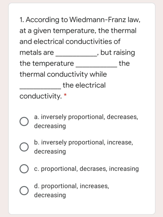 1. According to Wiedmann-Franz law, at a given temperature, the thermal and electrical conductivities of metals are but raisi