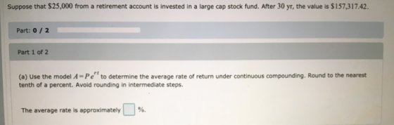 Suppose that $25,000 from a retirement account is invested in a large cap stock fund. After 30 yr, the value is $157,317.42.