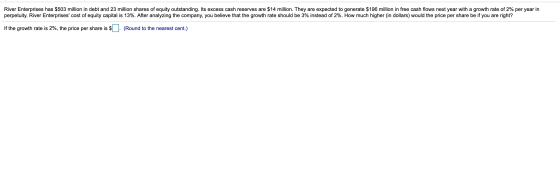 River Enterprises has $503 million in debt and 23 million shares of equity outstanding. Its excess cash reserves are $14 mill