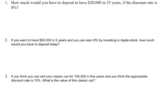 1. How much would you have to deposit to have $20,000 in 25 years, if the discount rate is 8%? 2. If you want to have $50,000