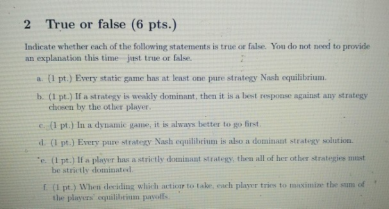2 True or false (6 pts.) Indicate whether each of the following statements is true or false. You do not need to provide an ex