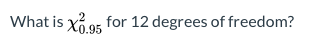 What is X2.95 for 12 degrees of freedom?