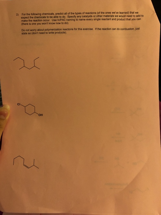 2) For the following chemicals, predict all of the types of reactions (of the ones weve learned) that we expect the chemicals to be able to do. Specify any catalysts or other materials we would need to add to make the reaction occur. Use IUPAC naming to name every single reactant and product that you can (there is one you wont know now to do). Do not worry about polymerization reactions for this exercise. If the reaction can do combustion,just cl он ru