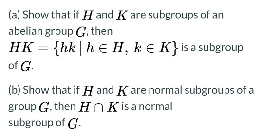 (a) Show that if H and K are subgroups of an abelian group G, then HK = {hk|he H, k E K} is a subgroup of G (b) Show that if