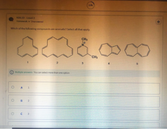 H20.32 - Level 2 Homework - Unanswered Which of the following compounds are aromatic? Select all that apply Hs wme CH O Multi
