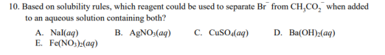 10. Based on solubility rules, which reagent could be used to separate Br from CH.CO, when added to an aqueous solution conta