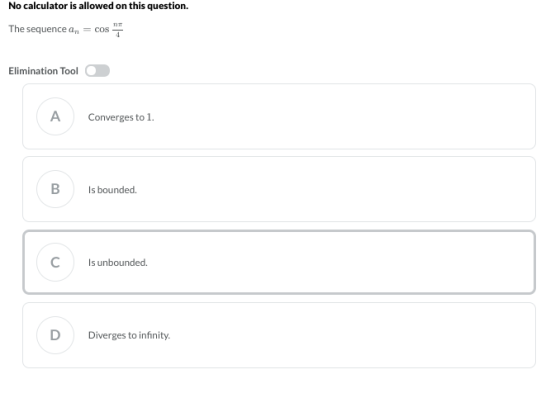 No calculator is allowed on this question. The sequence a = cos *** Elimination Tool A Converges to 1. B Is bounded. C Is unb