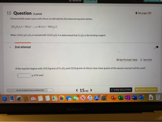 10/31/19 See page 289 15 Question (1 point) Chromium(II)oxide reacts with silicon as indicated by the balanced equation below