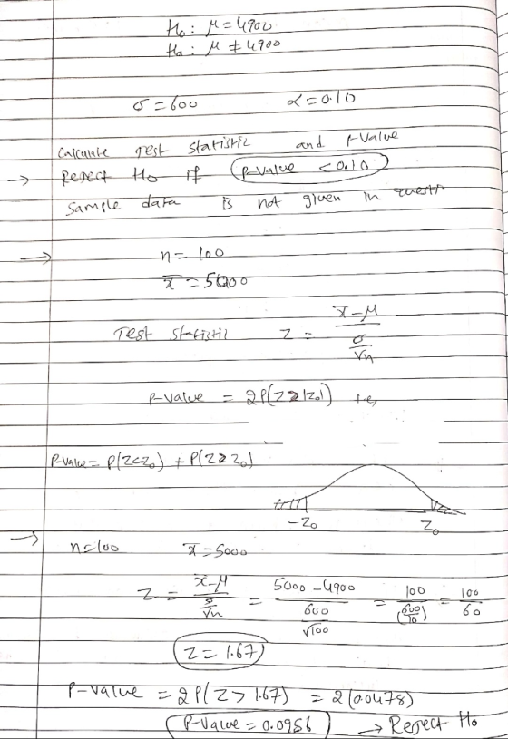 Ho: M=4900 Hai M &4900 5=600 L=0.10 Calcalle ferect Sample rest statistic and value Hoof bevalue colo data is not given in we