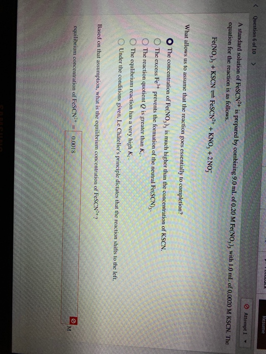 Resume < Question 6 of 10 > Attempt 1 - A standard solution of FeSCN is prepared by combining 9.0 ml of 0.20 M Fe(NO), with 1