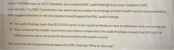 As the HIM Manager of JCCC Hospital, you received RAC audit findings from your hospitals RAC Coordinator. The RAC Coordinato