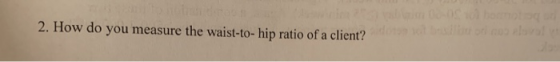 2. How do you measure the waist-to-hip ratio of a client?