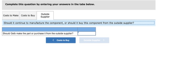 Complete this question by entering your answers in the tabs below. Costs to Make Costs to Buy Outside Supplier Should it cont