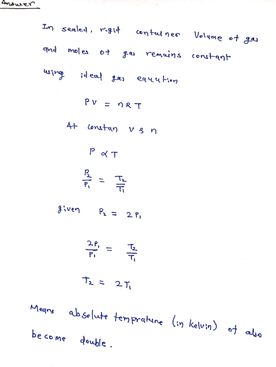 Answer In sealed, rigid containes Volume of gas and moles of gas remains constant using ideal gas equation PV = nRT At consta