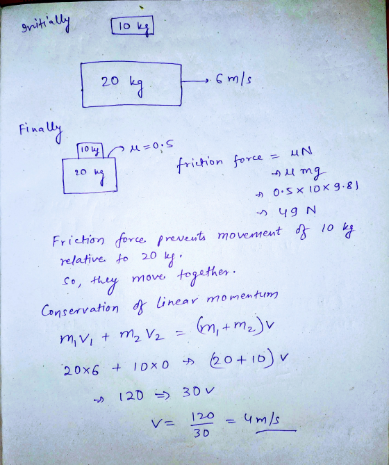 snitially 10 20 kg 6 m/s finally (109 OM=0:5 UN friction force 20 kg - ДmЯ. 0.5 x 10 x 9.8) 49 N Friction force prevents move