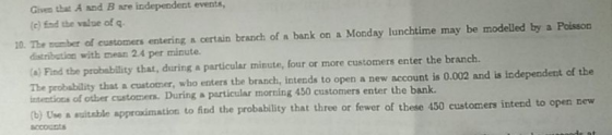 Given that A and B are independent events, (e) fnd the value of q 10. The mmber of customers entering a certain branch of a b