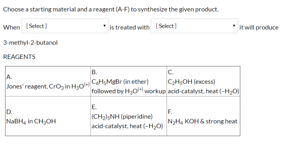 Choose a starting material and a reagent (A-F) to synthesize the given product. When [Select] is treated with Select ] it wil