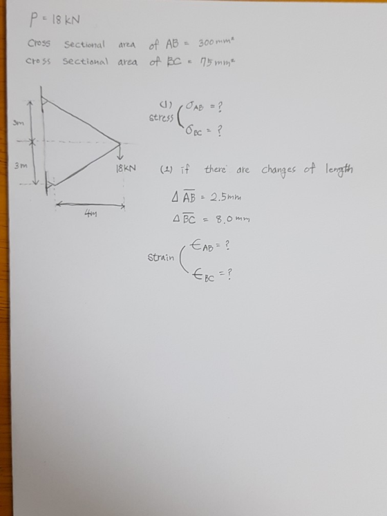P = 18 kN Cross Sectional area of AB = 300mm cross sectional area of BC = 75 mm² (1) stress OAB = ? OBC = ? 3m 3 м 18KN (2)