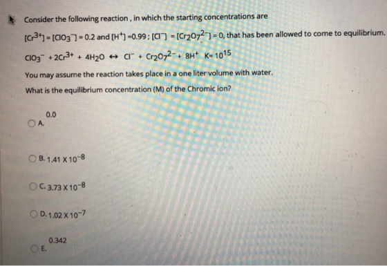 Consider the following reaction, in which the starting concentrations are [Cr3+) - [C1037 -0.2 and (H) -0.99;[C] - [Cr2072-)