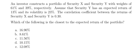 An investor constructs a portfolio of Security X and Security Y with weights of 61% and 39%, respectively. Assume that Securi