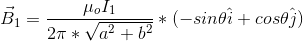 \vec{B}_{1}=\frac{\mu_{o}I_{1}}{2\pi*\sqrt{a^{2}+b^{2}}}*(-sin\theta\hat{i}+cos\theta\hat{j})