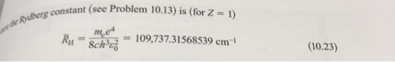 constant (see Problem 10.13) is (for Z = 1) de Rydberg constant RH = Sche m.eu 5 = 109,737.31568539 cm! (10.23)