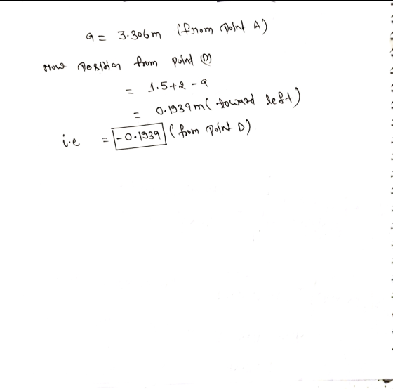 a = 3.36m (from Doint A) Mowe position from poind 0 1.5+2-a 0.1939 m ( toward left) =|-0-1939 | ( from point D) .م.با