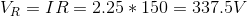V_R = I R = 2.25 * 150 = 337.5 V