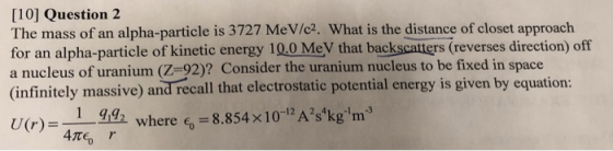 [10] Question 2 The mass of an alpha-particle is 3727 MeV/c2. What is the distance of closet approach for an alpha-particle o