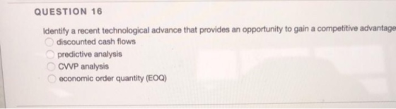 QUESTION 16 Identify a recent technological advance that provides an opportunity to gain a competitive advantage discounted c