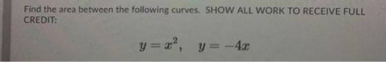 Find the area between the following curves. SHOW ALL WORK TO RECEIVE FULL CREDIT: y=a?, y=-42
