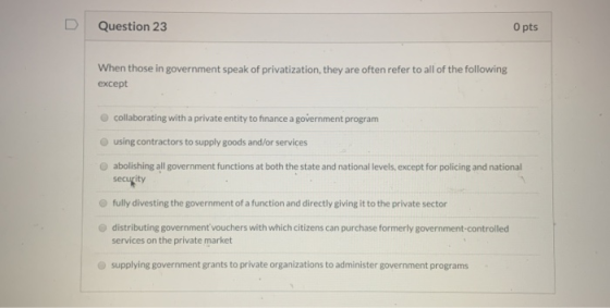 0 pts Question 23 When those in government speak of privatization, they are often refer to all of the following except collab