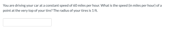 You are driving your car at a constant speed of 60 miles per hour. What is the speed (in miles per hour) of a point at the ve