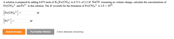 A solution is prepared by adding 0.075 mole of K3 [Fe(CN)6] to 0.72 L of 2.2 M NaCN. Assuming no volume change, calculate the