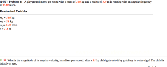 (14%) Problem 6: A playground merry-go-round with a mass of 130 kg and a radius of 1.4 m is rotating with an angular frequenc