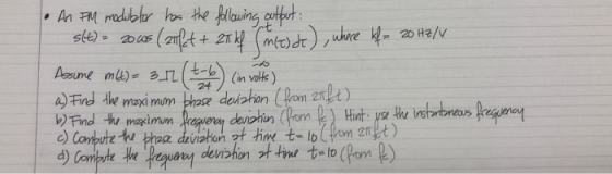 • An IM modulator has the following output st) = 2005 ( anfet + 2 kf (MCT) de), where kf= 20 Hz/v Assume m(t) = 3.11 (7-6) (i