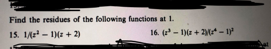 Find the residues of the following functions at 1. 15. 1/(22 – 1)(2 + 2) 16. (23 – 1)(2 + 2)/(2* – 1)2 at