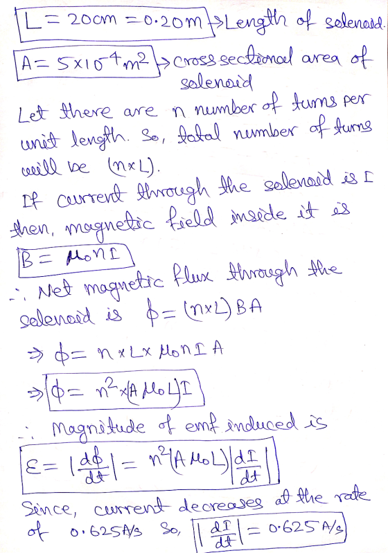 L = 200m =-0.204>Length of solenoid. A=5x104m2 cross sectional area of solenoid Let there are a number of tums per unit lengt
