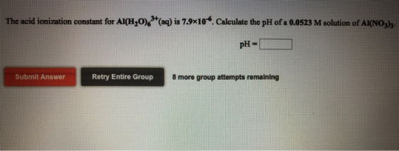The acid ionization constant for Al(H20)+(aq) is 7.9x106. Calculate the pH of a 0.0523 M solution of AINO) pH = Submit Answer