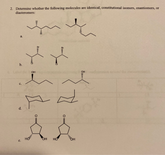 Determine whether the following molecules are identical, constitutional isomers, enantionmers, or 2. diasteromers: a. Br b. О