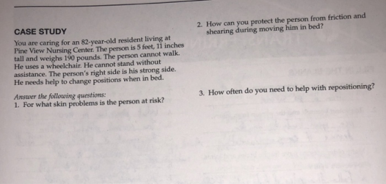 2. How can you protect the person from friction and shearing during moving him in bed? CASE STUDY You are caring for an 82-ye
