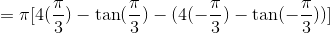 =\pi [4(\frac{\pi}{3})-\tan (\frac{\pi}{3})-(4(-\frac{\pi}{3})-\tan (-\frac{\pi}{3}))]