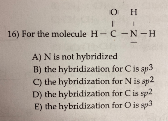 Οι Η 16) For the molecule H - C -N-H I - ZI A) N is not hybridized B) the hybridization for C is sp3 C) the hybridization for