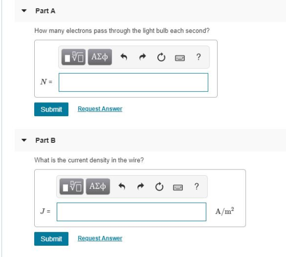 Part A How many electrons pass through the light bulb each second? να ΑΣφ ? N= Request Answer Submit Part B What is the curre