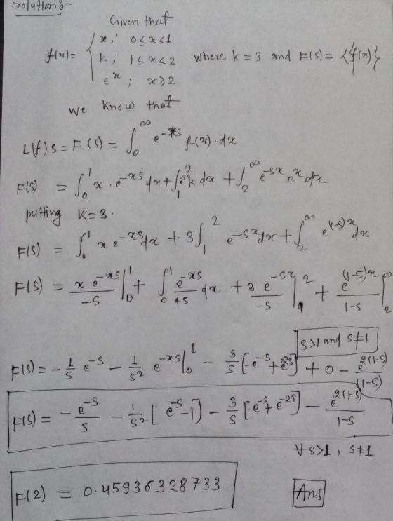 Solutiono- Given that 1x OLXl1 fla= ki so k; RL2 Ten; x2 we know that where k=3 and FIS) = (4) S = F (s) = Jo es f(n). dr Fs)