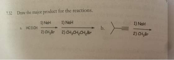 7.32 Draw the major product for the reactions. 1) NaH 1) NaH a.HCECH 1) NaH - 2) CH, Br b. 2) CH3CH2CH2Br 2) CH2Br