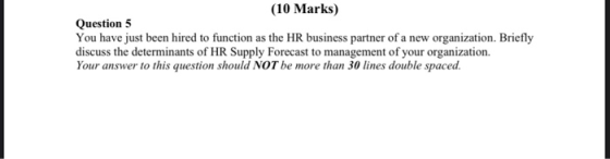 (10 Marks) Question 5 You have just been hired to function as the HR business partner of a new organization. Briefly discuss