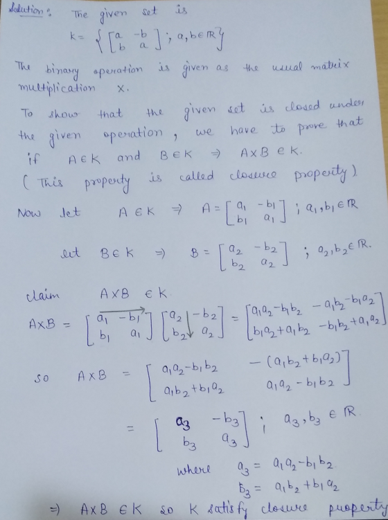 Ve 9 D Salution. The given set is k= { [ a b ] ; a, berry The binary operation is given as the usual matrix multiplication x.